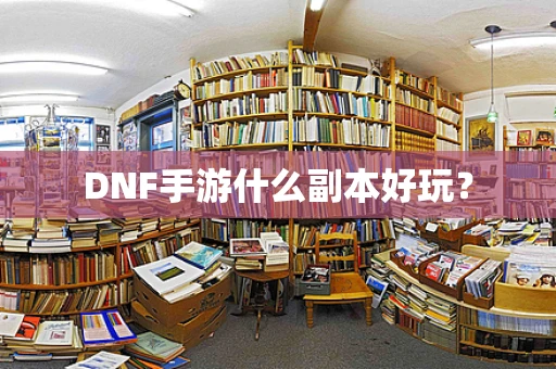 DNF手游什么副本好玩？