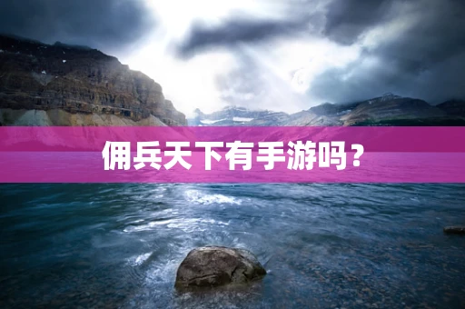 佣兵天下有手游吗？