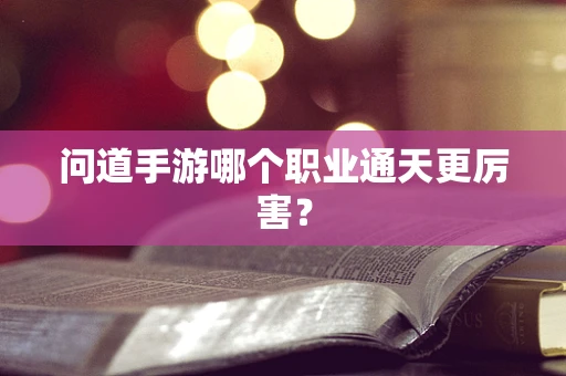 问道手游哪个职业通天更厉害？