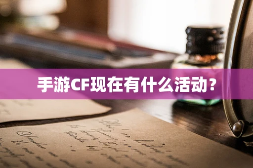 手游CF现在有什么活动？