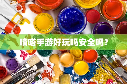 嘀嗒手游好玩吗安全吗？
