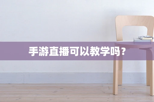 手游直播可以教学吗？