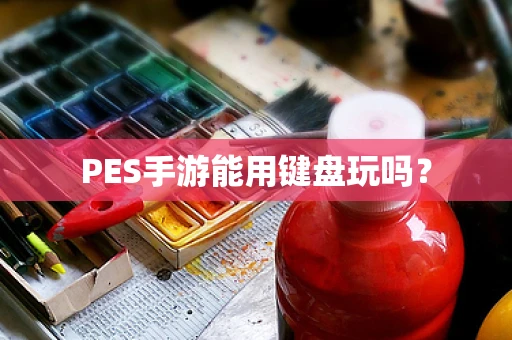 PES手游能用键盘玩吗？
