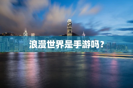 浪漫世界是手游吗？