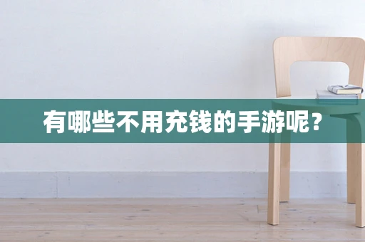 有哪些不用充钱的手游呢？
