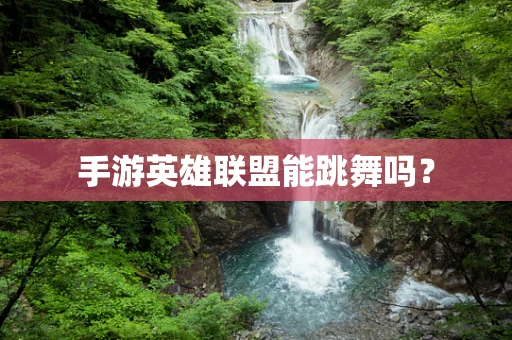 手游英雄联盟能跳舞吗？