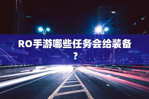 RO手游哪些任务会给装备？