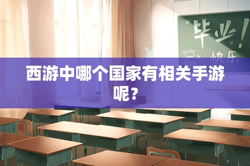 西游中哪个国家有相关手游呢？