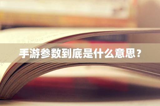 手游参数到底是什么意思？