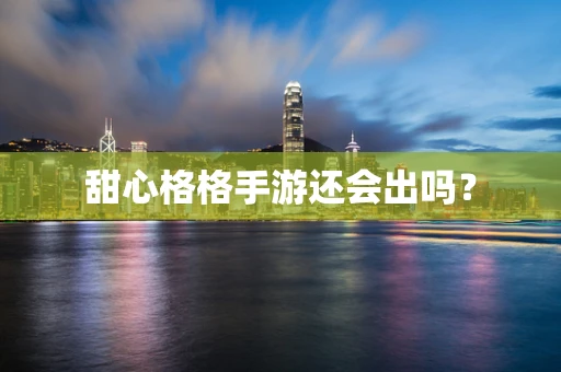 甜心格格手游还会出吗？