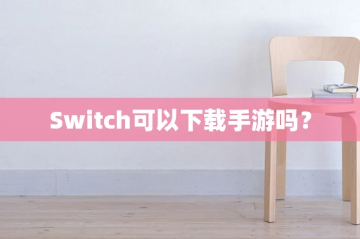 Switch可以下载手游吗？