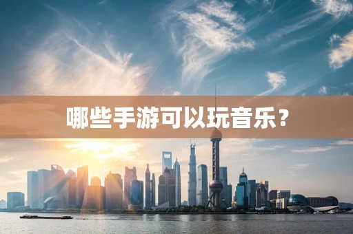 哪些手游可以玩音乐？