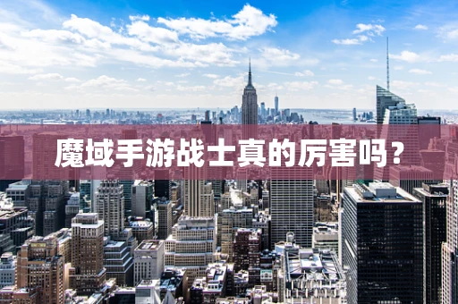 魔域手游战士真的厉害吗？