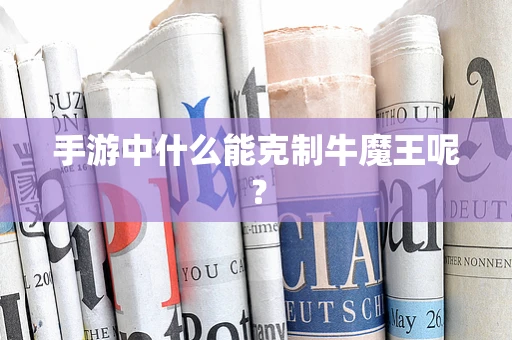 手游中什么能克制牛魔王呢？