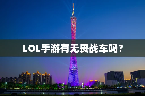 LOL手游有无畏战车吗？