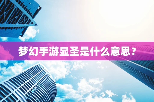 梦幻手游显圣是什么意思？
