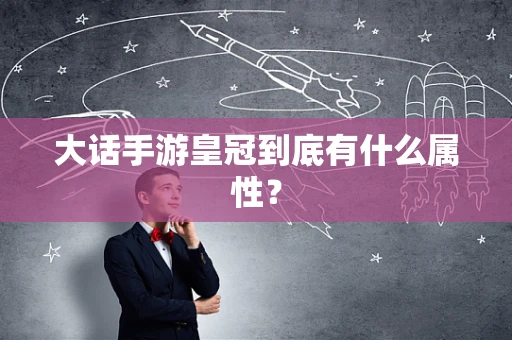 大话手游皇冠到底有什么属性？