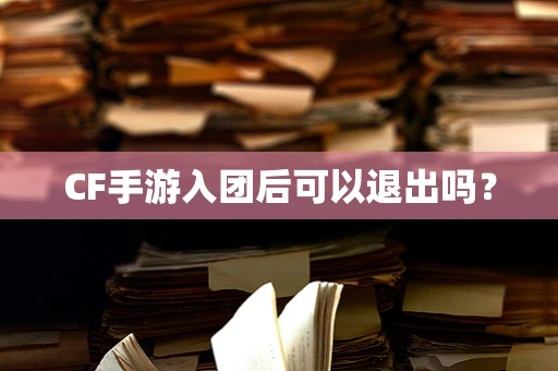 CF手游入团后可以退出吗？