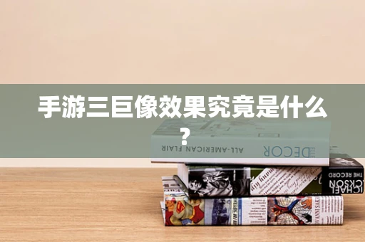 手游三巨像效果究竟是什么？