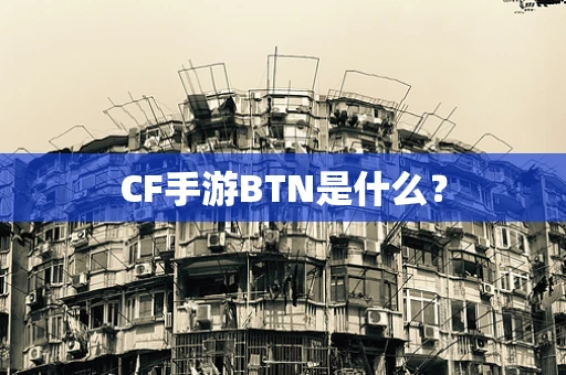 CF手游BTN是什么？
