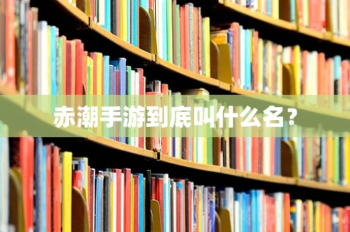 赤潮手游到底叫什么名？