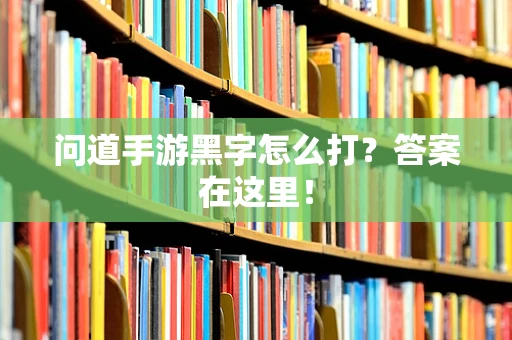 问道手游黑字怎么打？答案在这里！