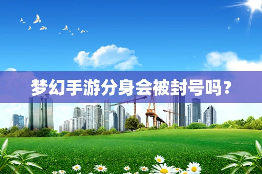 梦幻手游分身会被封号吗？