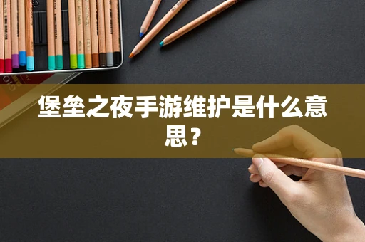 堡垒之夜手游维护是什么意思？