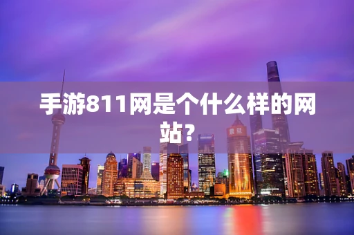 手游811网是个什么样的网站？