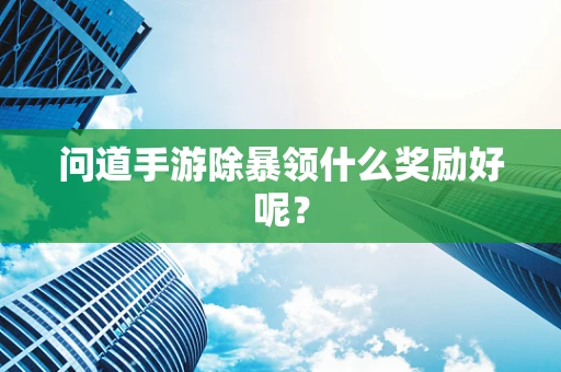 问道手游除暴领什么奖励好呢？
