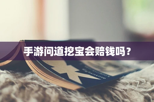 手游问道挖宝会赔钱吗？