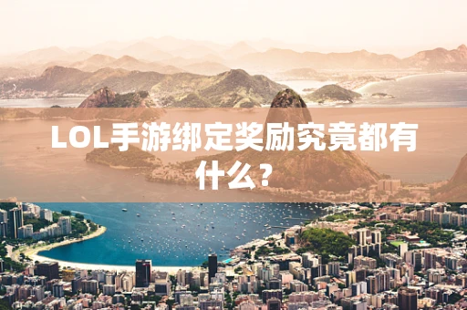 LOL手游绑定奖励究竟都有什么？