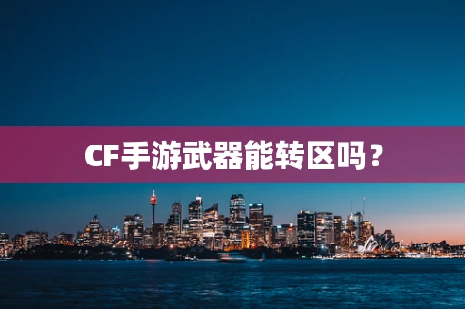 CF手游武器能转区吗？