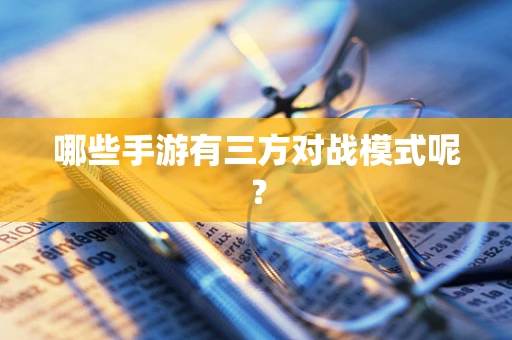 哪些手游有三方对战模式呢？