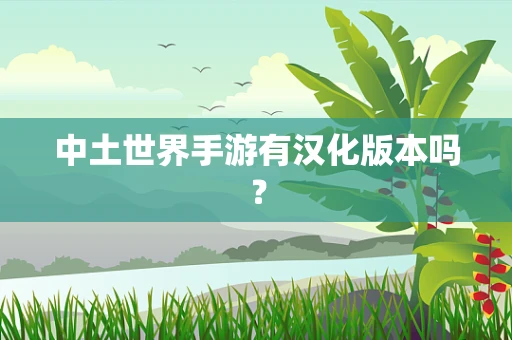 中土世界手游有汉化版本吗？