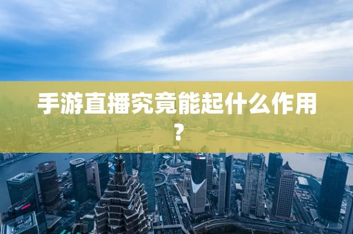 手游直播究竟能起什么作用？