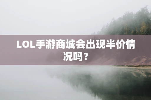 LOL手游商城会出现半价情况吗？