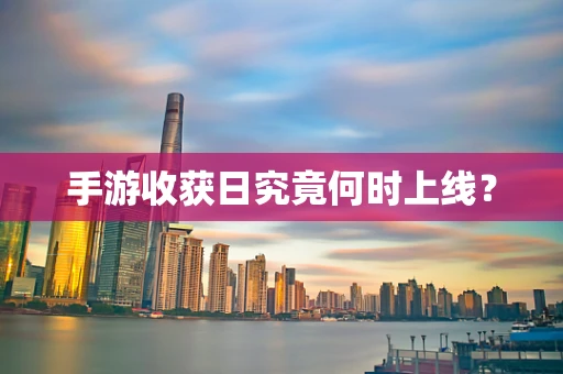 手游收获日究竟何时上线？