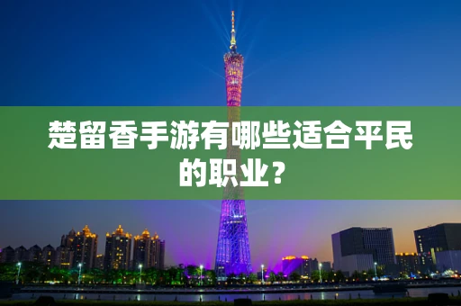 楚留香手游有哪些适合平民的职业？