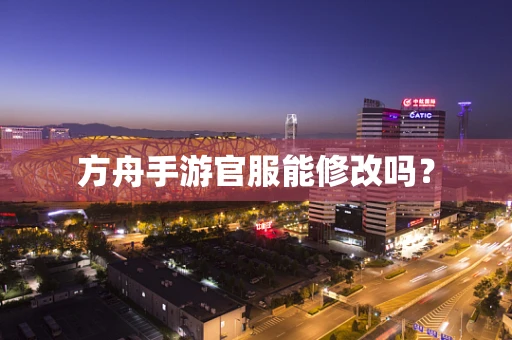 方舟手游官服能修改吗？