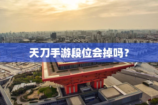 天刀手游段位会掉吗？