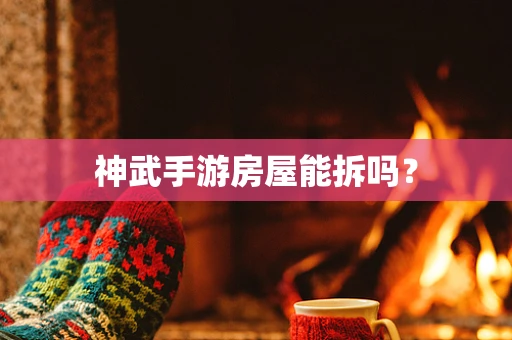 神武手游房屋能拆吗？