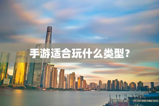 手游适合玩什么类型？