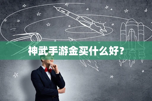 神武手游金买什么好？
