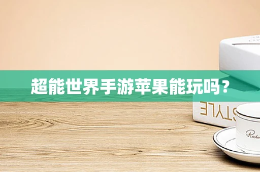 超能世界手游苹果能玩吗？