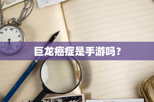巨龙癌症是手游吗？
