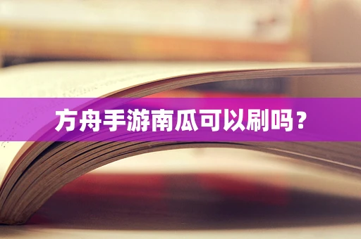 方舟手游南瓜可以刷吗？