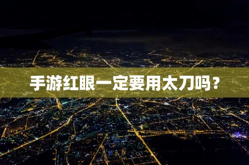 手游红眼一定要用太刀吗？