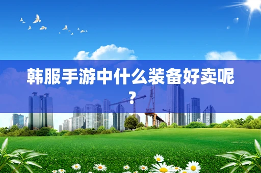 韩服手游中什么装备好卖呢？