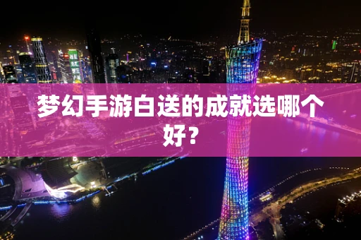 梦幻手游白送的成就选哪个好？